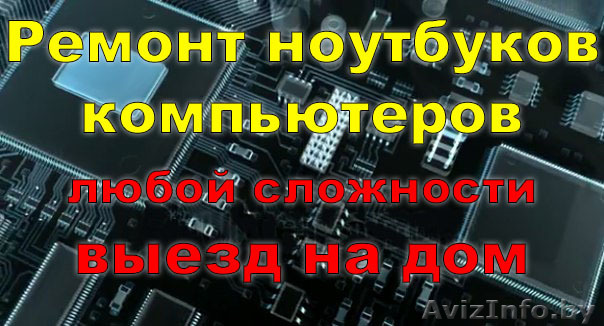 Ремонт ноутбуков и компьютеров выезд на дом, офис. - Изображение #1, Объявление #1335564